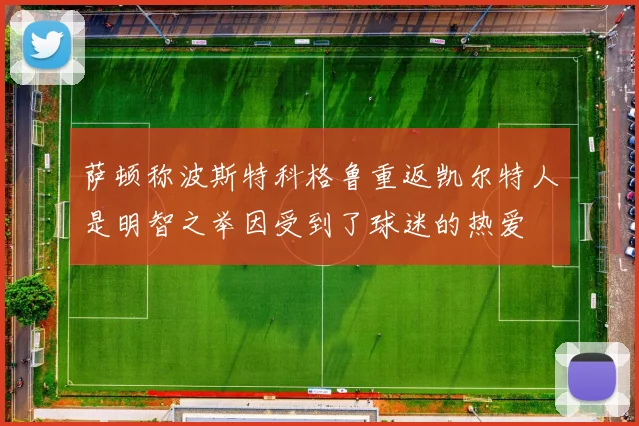 萨顿称波斯特科格鲁重返凯尔特人是明智之举因受到了球迷的热爱